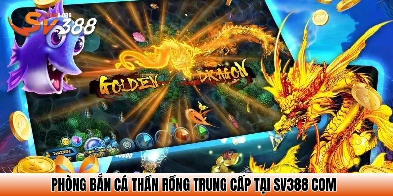 Phòng bắn cá thần rồng trung cấp tại SV388 com