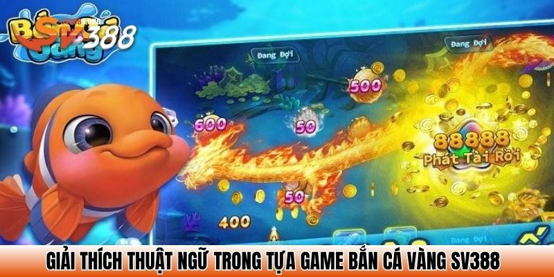 Giải thích thuật ngữ trong tựa game bắn cá vàng SV388