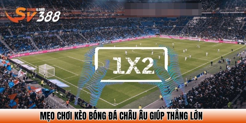 Mẹo chơi kèo bóng đá châu Âu giúp thắng lớn