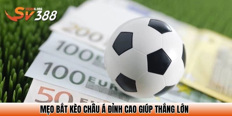 Mẹo bắt kèo châu Á đỉnh cao giúp thắng lớn