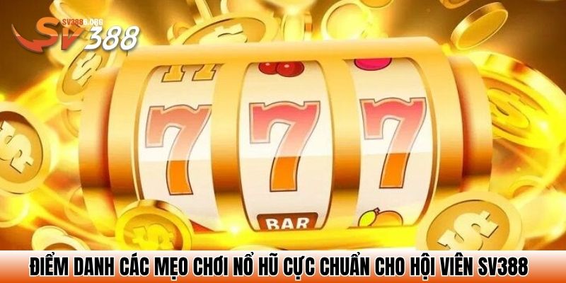 Điểm danh các mẹo chơi nổ hũ cực chuẩn cho hội viên SV388