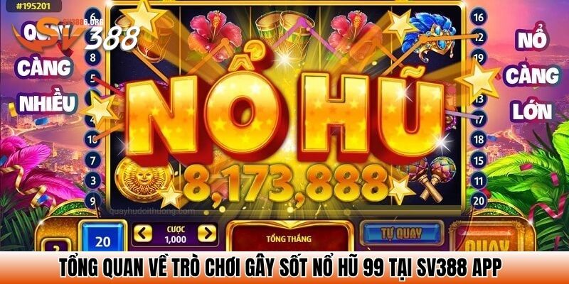 Tổng quan về trò chơi gây sốt nổ hũ 99 tại SV388 app