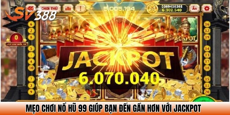 Mẹo chơi nổ hũ 99 giúp bạn đến gần hơn với jackpot