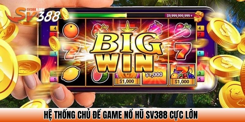 Hệ thống chủ đề game Nổ Hũ SV388 cực lớn