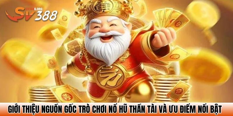 Giới thiệu nguồn gốc trò chơi nổ hũ thần tài và ưu điểm nổi bật