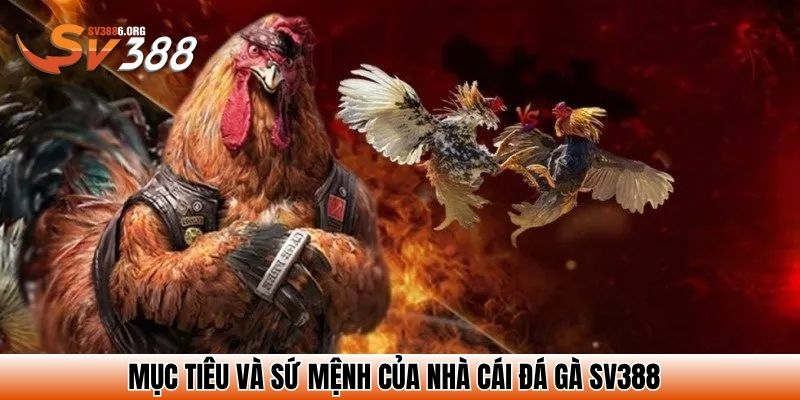 Mục tiêu và sứ mệnh của nhà cái đá gà SV388